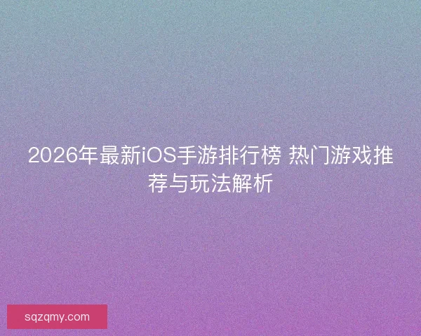 2026年最新iOS手游排行榜 热门游戏推荐与玩法解析