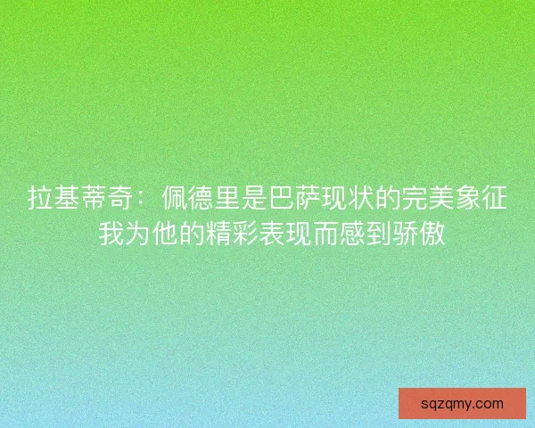 拉基蒂奇：佩德里是巴萨现状的完美象征 我为他的精彩表现而感到骄傲